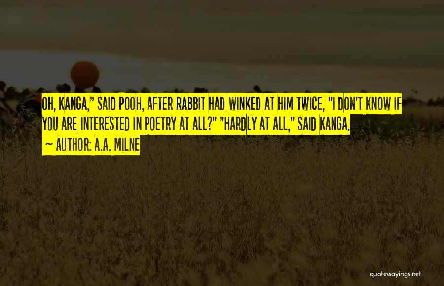 A.A. Milne Quotes: Oh, Kanga, Said Pooh, After Rabbit Had Winked At Him Twice, I Don't Know If You Are Interested In Poetry