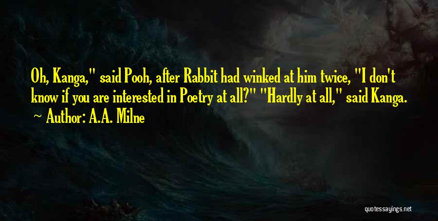 A.A. Milne Quotes: Oh, Kanga, Said Pooh, After Rabbit Had Winked At Him Twice, I Don't Know If You Are Interested In Poetry