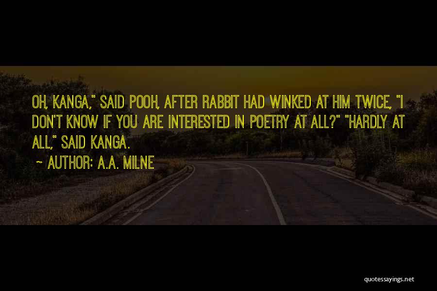 A.A. Milne Quotes: Oh, Kanga, Said Pooh, After Rabbit Had Winked At Him Twice, I Don't Know If You Are Interested In Poetry