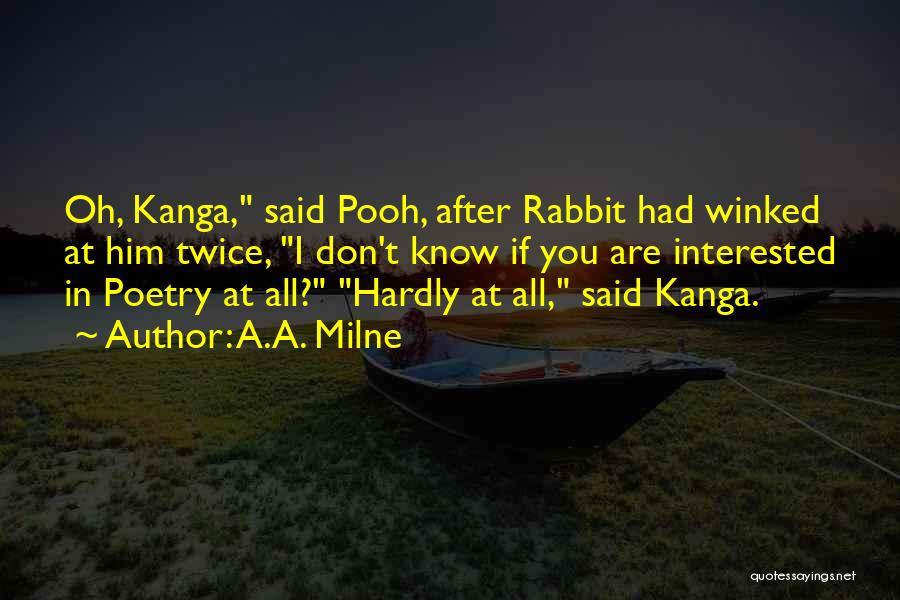 A.A. Milne Quotes: Oh, Kanga, Said Pooh, After Rabbit Had Winked At Him Twice, I Don't Know If You Are Interested In Poetry