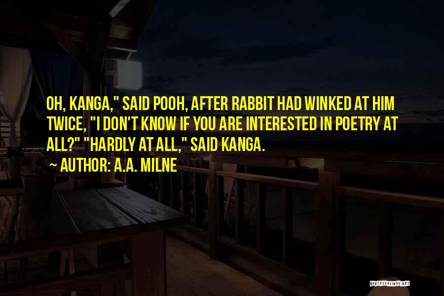 A.A. Milne Quotes: Oh, Kanga, Said Pooh, After Rabbit Had Winked At Him Twice, I Don't Know If You Are Interested In Poetry