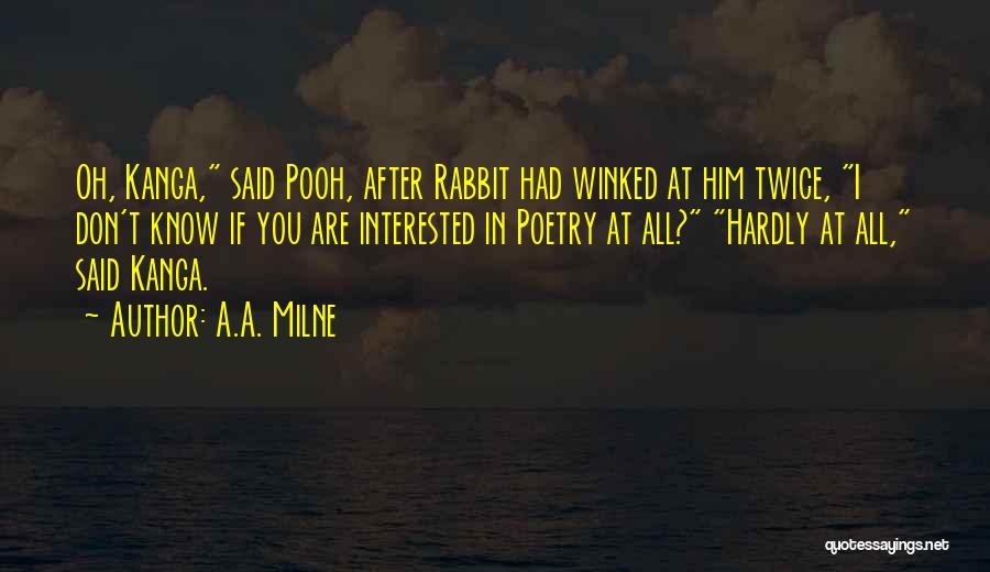 A.A. Milne Quotes: Oh, Kanga, Said Pooh, After Rabbit Had Winked At Him Twice, I Don't Know If You Are Interested In Poetry