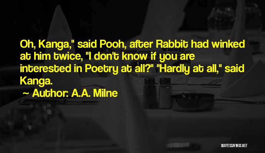 A.A. Milne Quotes: Oh, Kanga, Said Pooh, After Rabbit Had Winked At Him Twice, I Don't Know If You Are Interested In Poetry