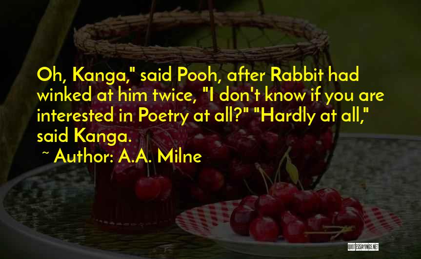 A.A. Milne Quotes: Oh, Kanga, Said Pooh, After Rabbit Had Winked At Him Twice, I Don't Know If You Are Interested In Poetry