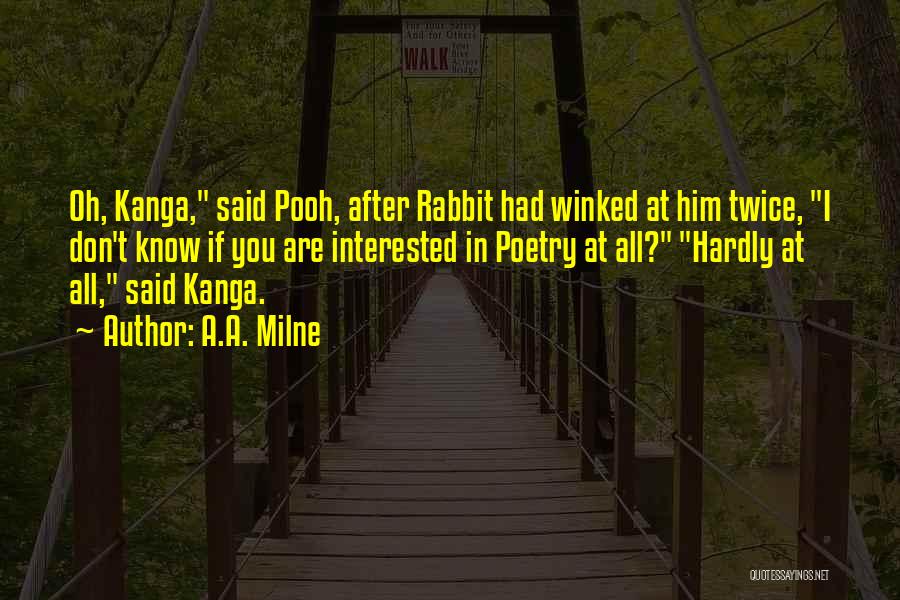 A.A. Milne Quotes: Oh, Kanga, Said Pooh, After Rabbit Had Winked At Him Twice, I Don't Know If You Are Interested In Poetry