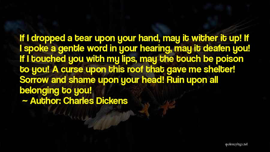 Charles Dickens Quotes: If I Dropped A Tear Upon Your Hand, May It Wither It Up! If I Spoke A Gentle Word In
