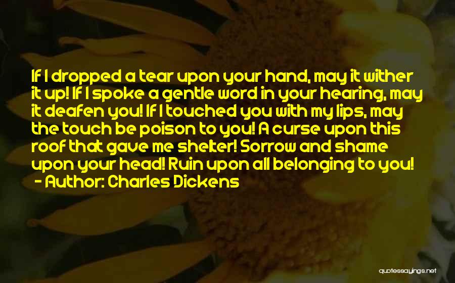 Charles Dickens Quotes: If I Dropped A Tear Upon Your Hand, May It Wither It Up! If I Spoke A Gentle Word In