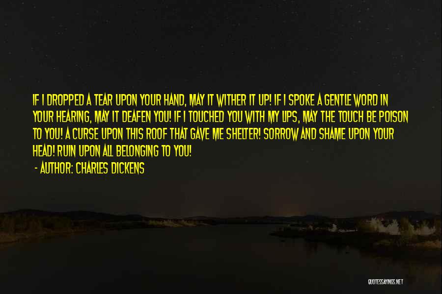 Charles Dickens Quotes: If I Dropped A Tear Upon Your Hand, May It Wither It Up! If I Spoke A Gentle Word In