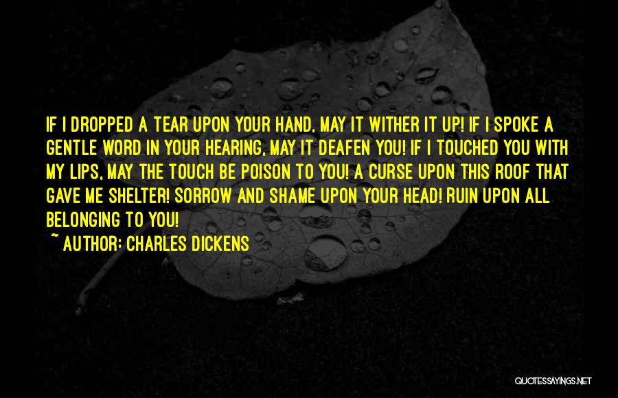 Charles Dickens Quotes: If I Dropped A Tear Upon Your Hand, May It Wither It Up! If I Spoke A Gentle Word In