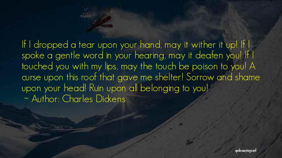 Charles Dickens Quotes: If I Dropped A Tear Upon Your Hand, May It Wither It Up! If I Spoke A Gentle Word In