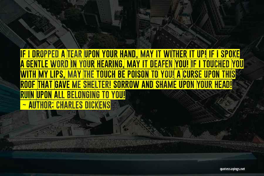 Charles Dickens Quotes: If I Dropped A Tear Upon Your Hand, May It Wither It Up! If I Spoke A Gentle Word In