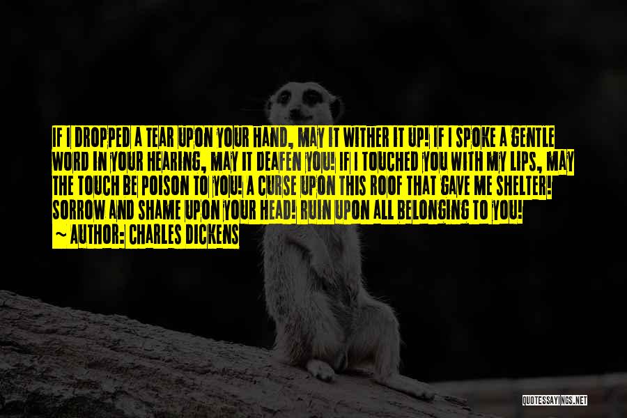 Charles Dickens Quotes: If I Dropped A Tear Upon Your Hand, May It Wither It Up! If I Spoke A Gentle Word In