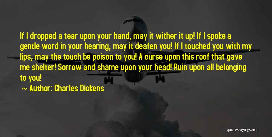 Charles Dickens Quotes: If I Dropped A Tear Upon Your Hand, May It Wither It Up! If I Spoke A Gentle Word In