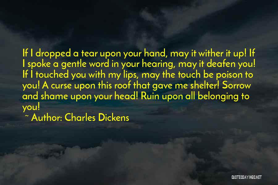 Charles Dickens Quotes: If I Dropped A Tear Upon Your Hand, May It Wither It Up! If I Spoke A Gentle Word In