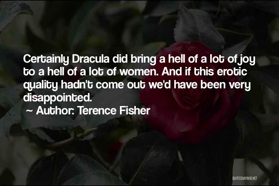 Terence Fisher Quotes: Certainly Dracula Did Bring A Hell Of A Lot Of Joy To A Hell Of A Lot Of Women. And
