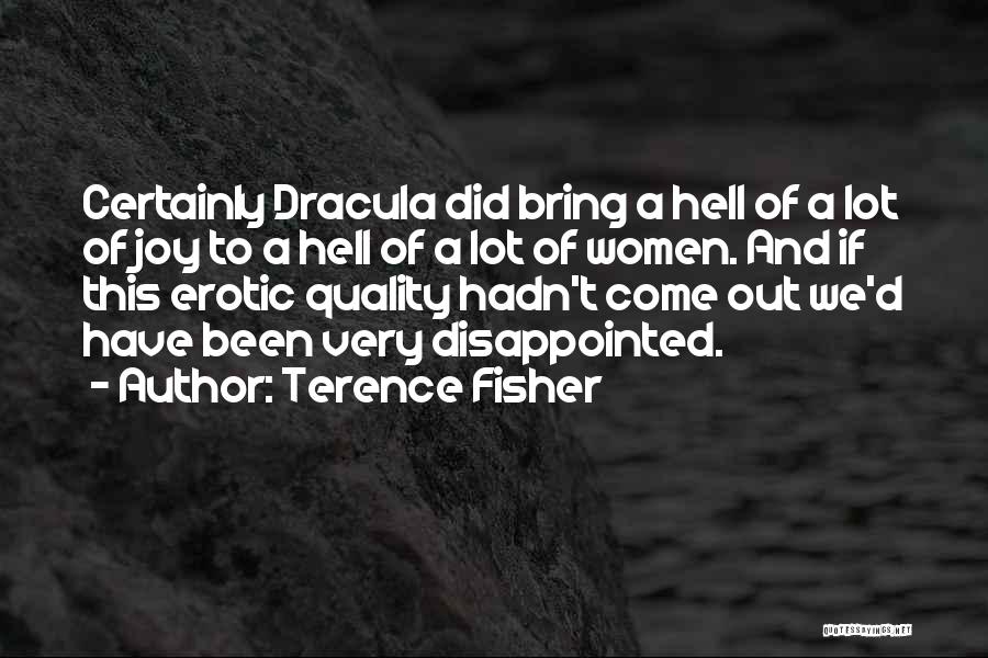 Terence Fisher Quotes: Certainly Dracula Did Bring A Hell Of A Lot Of Joy To A Hell Of A Lot Of Women. And