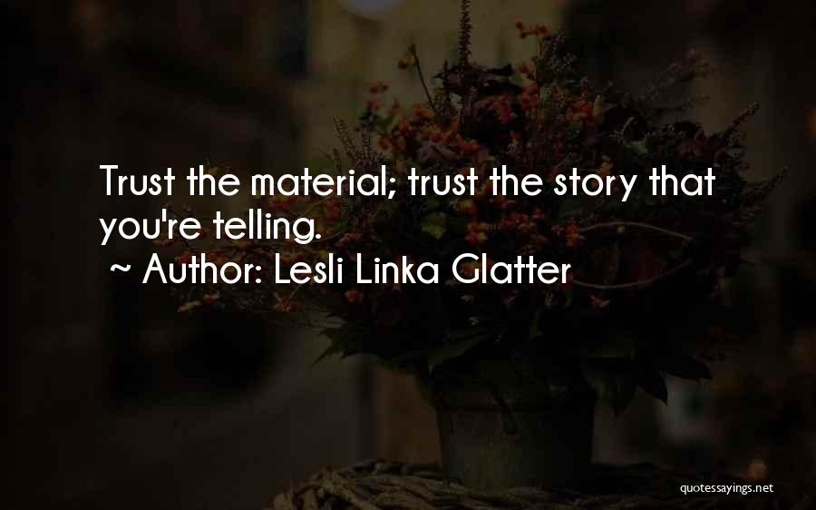 Lesli Linka Glatter Quotes: Trust The Material; Trust The Story That You're Telling.