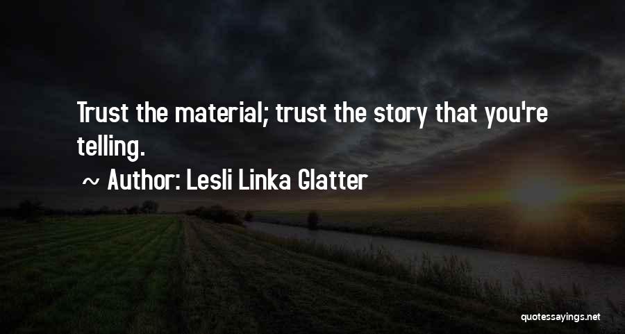 Lesli Linka Glatter Quotes: Trust The Material; Trust The Story That You're Telling.