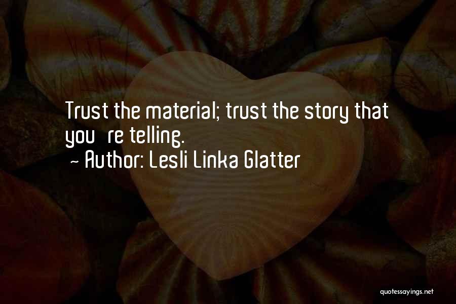 Lesli Linka Glatter Quotes: Trust The Material; Trust The Story That You're Telling.