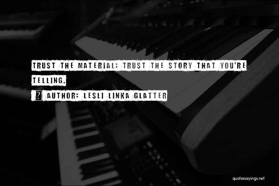 Lesli Linka Glatter Quotes: Trust The Material; Trust The Story That You're Telling.