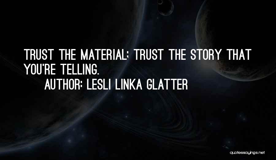 Lesli Linka Glatter Quotes: Trust The Material; Trust The Story That You're Telling.