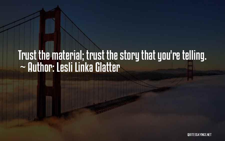 Lesli Linka Glatter Quotes: Trust The Material; Trust The Story That You're Telling.