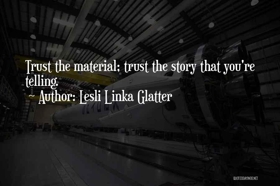 Lesli Linka Glatter Quotes: Trust The Material; Trust The Story That You're Telling.