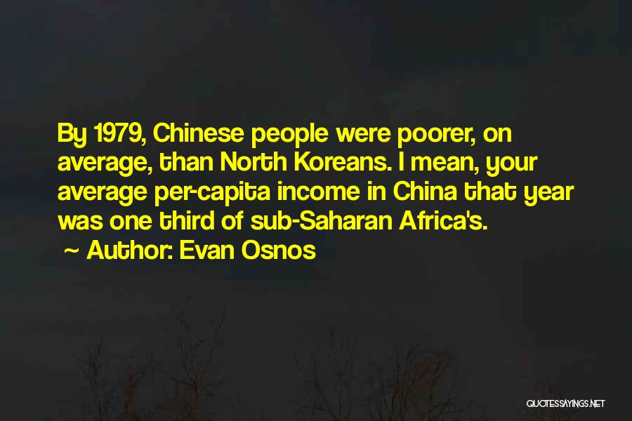 Evan Osnos Quotes: By 1979, Chinese People Were Poorer, On Average, Than North Koreans. I Mean, Your Average Per-capita Income In China That