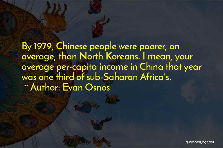 Evan Osnos Quotes: By 1979, Chinese People Were Poorer, On Average, Than North Koreans. I Mean, Your Average Per-capita Income In China That