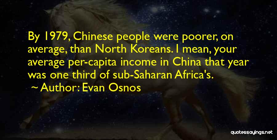 Evan Osnos Quotes: By 1979, Chinese People Were Poorer, On Average, Than North Koreans. I Mean, Your Average Per-capita Income In China That