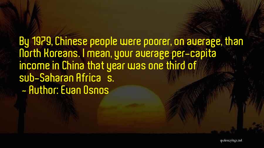Evan Osnos Quotes: By 1979, Chinese People Were Poorer, On Average, Than North Koreans. I Mean, Your Average Per-capita Income In China That