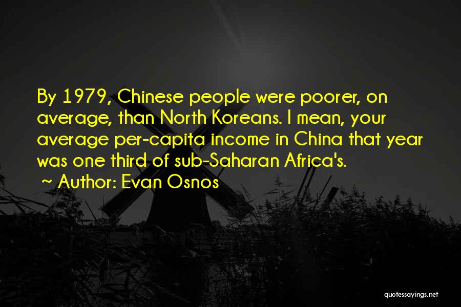 Evan Osnos Quotes: By 1979, Chinese People Were Poorer, On Average, Than North Koreans. I Mean, Your Average Per-capita Income In China That