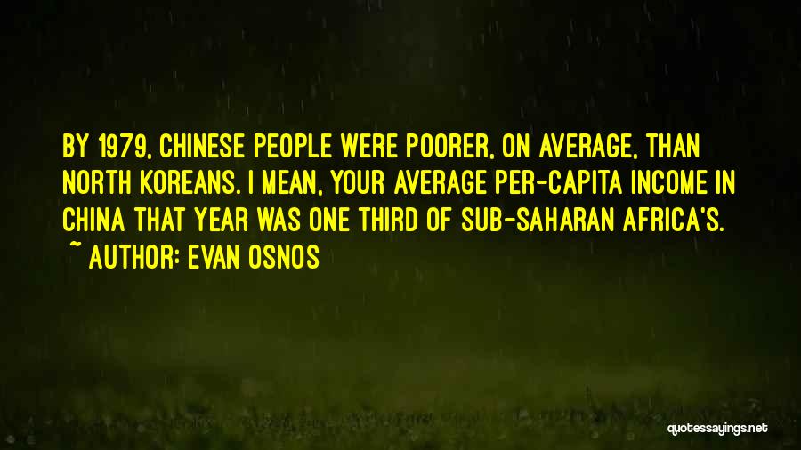 Evan Osnos Quotes: By 1979, Chinese People Were Poorer, On Average, Than North Koreans. I Mean, Your Average Per-capita Income In China That