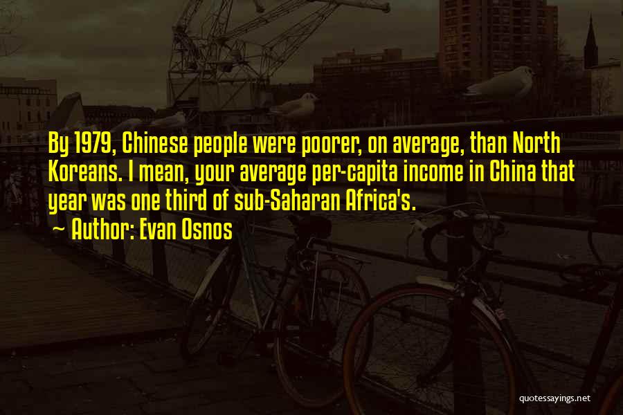 Evan Osnos Quotes: By 1979, Chinese People Were Poorer, On Average, Than North Koreans. I Mean, Your Average Per-capita Income In China That