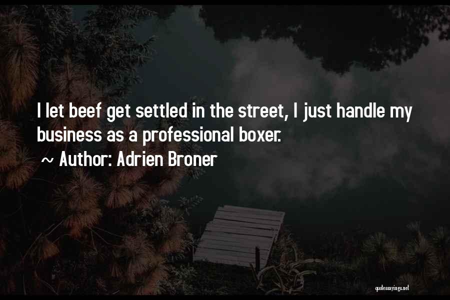 Adrien Broner Quotes: I Let Beef Get Settled In The Street, I Just Handle My Business As A Professional Boxer.