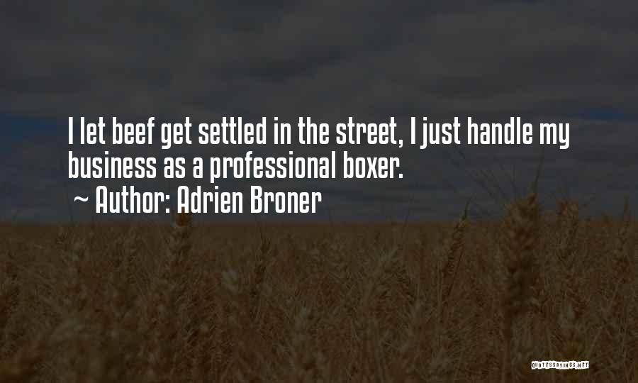 Adrien Broner Quotes: I Let Beef Get Settled In The Street, I Just Handle My Business As A Professional Boxer.