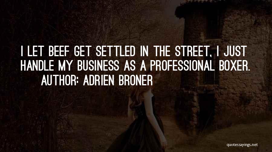 Adrien Broner Quotes: I Let Beef Get Settled In The Street, I Just Handle My Business As A Professional Boxer.