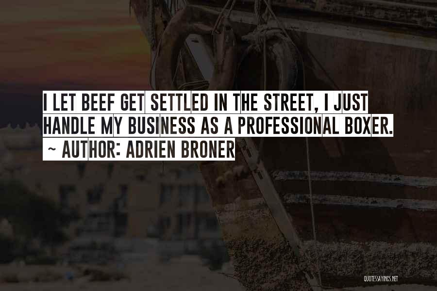 Adrien Broner Quotes: I Let Beef Get Settled In The Street, I Just Handle My Business As A Professional Boxer.