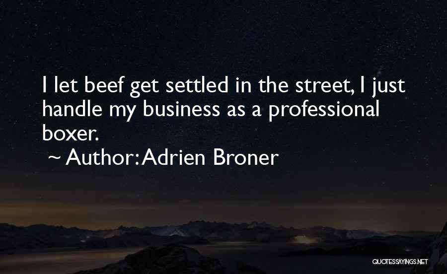 Adrien Broner Quotes: I Let Beef Get Settled In The Street, I Just Handle My Business As A Professional Boxer.