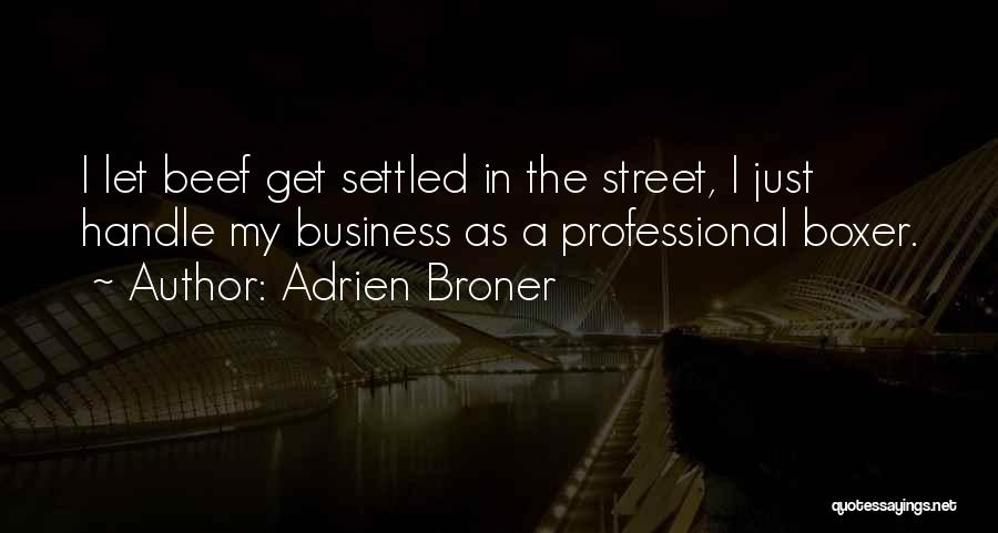 Adrien Broner Quotes: I Let Beef Get Settled In The Street, I Just Handle My Business As A Professional Boxer.