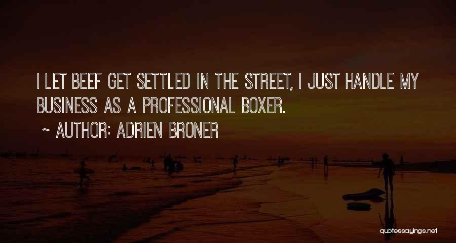 Adrien Broner Quotes: I Let Beef Get Settled In The Street, I Just Handle My Business As A Professional Boxer.