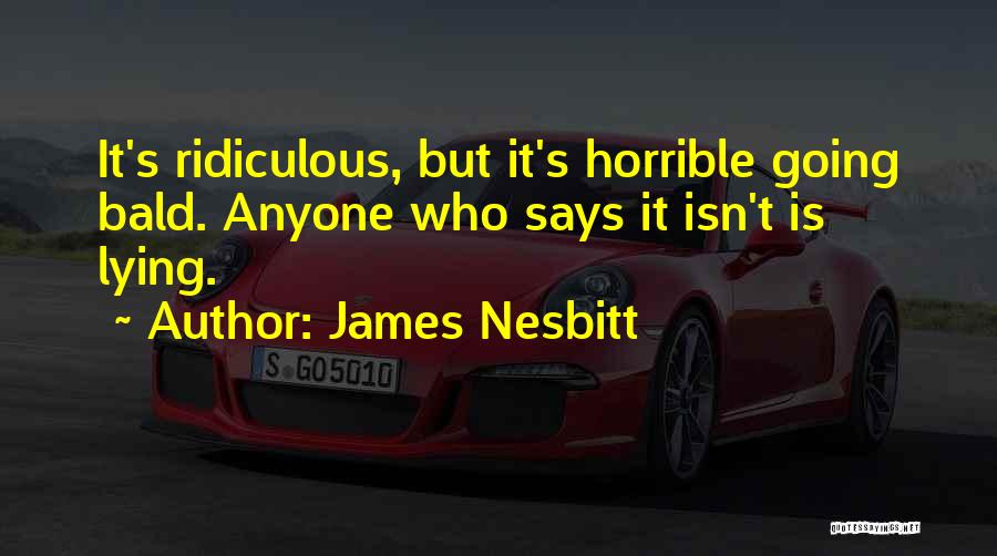 James Nesbitt Quotes: It's Ridiculous, But It's Horrible Going Bald. Anyone Who Says It Isn't Is Lying.