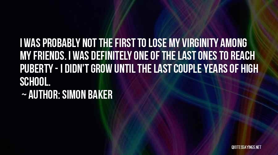 Simon Baker Quotes: I Was Probably Not The First To Lose My Virginity Among My Friends. I Was Definitely One Of The Last