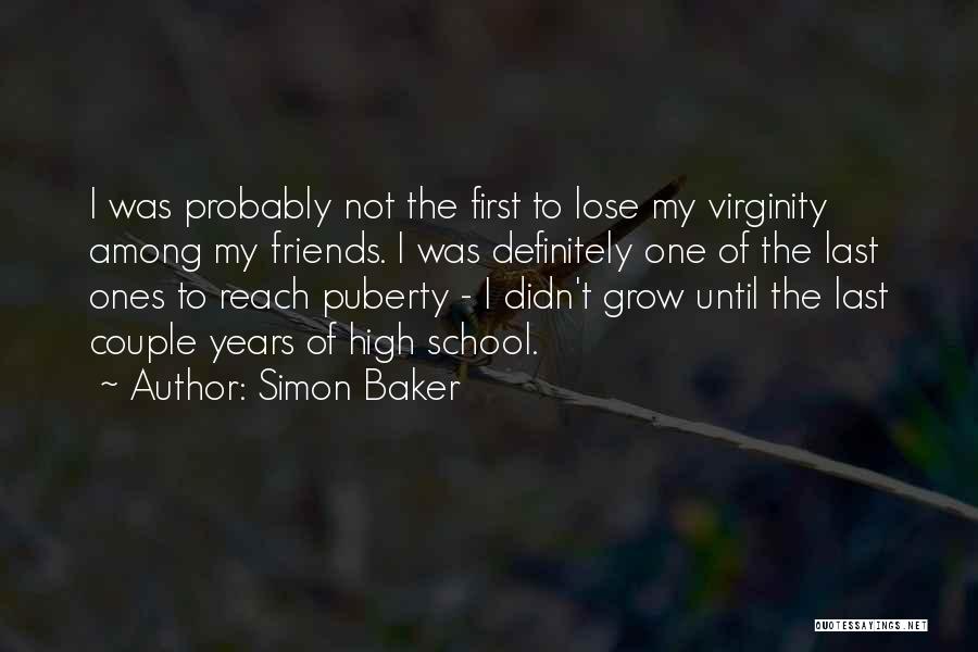 Simon Baker Quotes: I Was Probably Not The First To Lose My Virginity Among My Friends. I Was Definitely One Of The Last