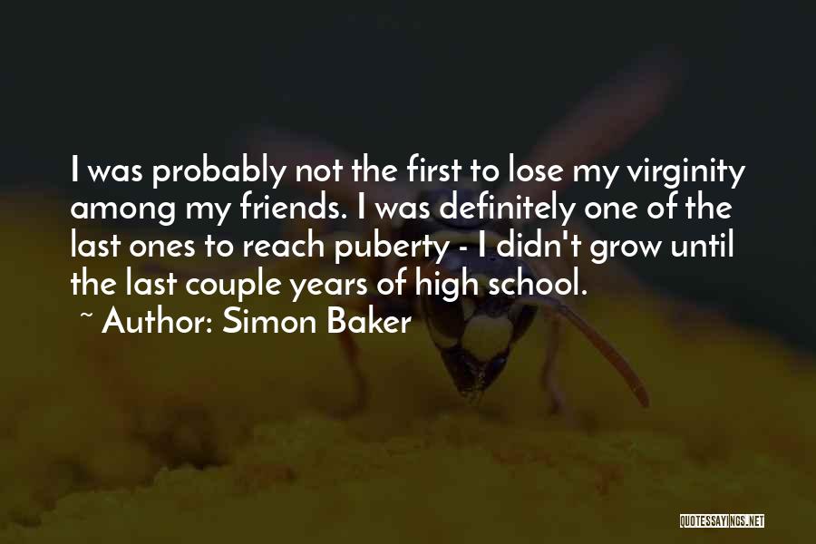 Simon Baker Quotes: I Was Probably Not The First To Lose My Virginity Among My Friends. I Was Definitely One Of The Last