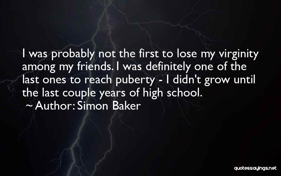 Simon Baker Quotes: I Was Probably Not The First To Lose My Virginity Among My Friends. I Was Definitely One Of The Last