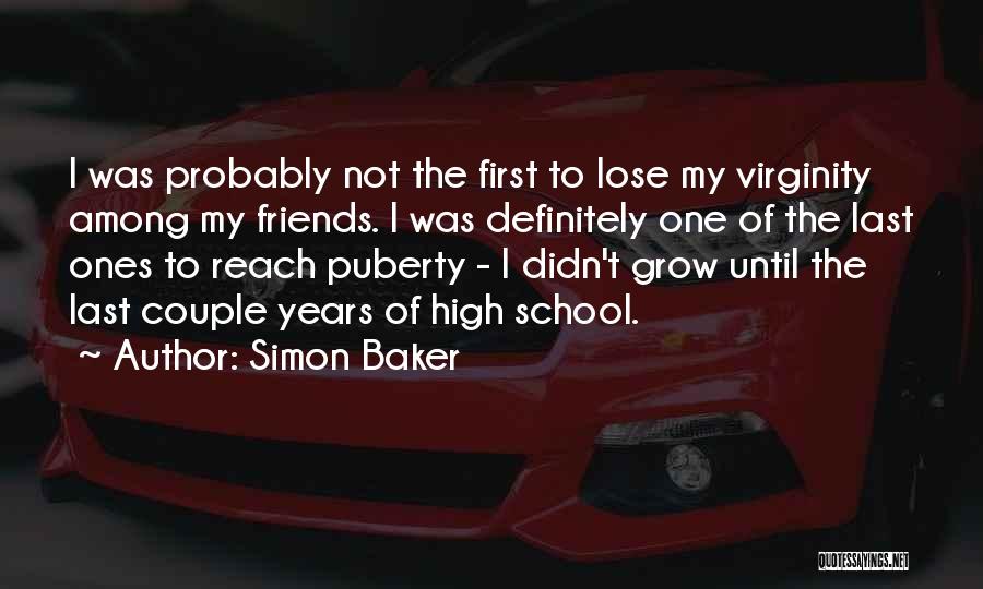 Simon Baker Quotes: I Was Probably Not The First To Lose My Virginity Among My Friends. I Was Definitely One Of The Last