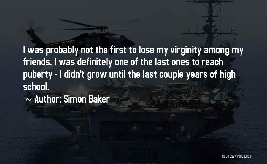 Simon Baker Quotes: I Was Probably Not The First To Lose My Virginity Among My Friends. I Was Definitely One Of The Last