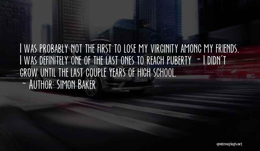 Simon Baker Quotes: I Was Probably Not The First To Lose My Virginity Among My Friends. I Was Definitely One Of The Last