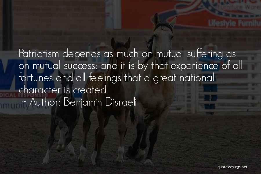 Benjamin Disraeli Quotes: Patriotism Depends As Much On Mutual Suffering As On Mutual Success; And It Is By That Experience Of All Fortunes
